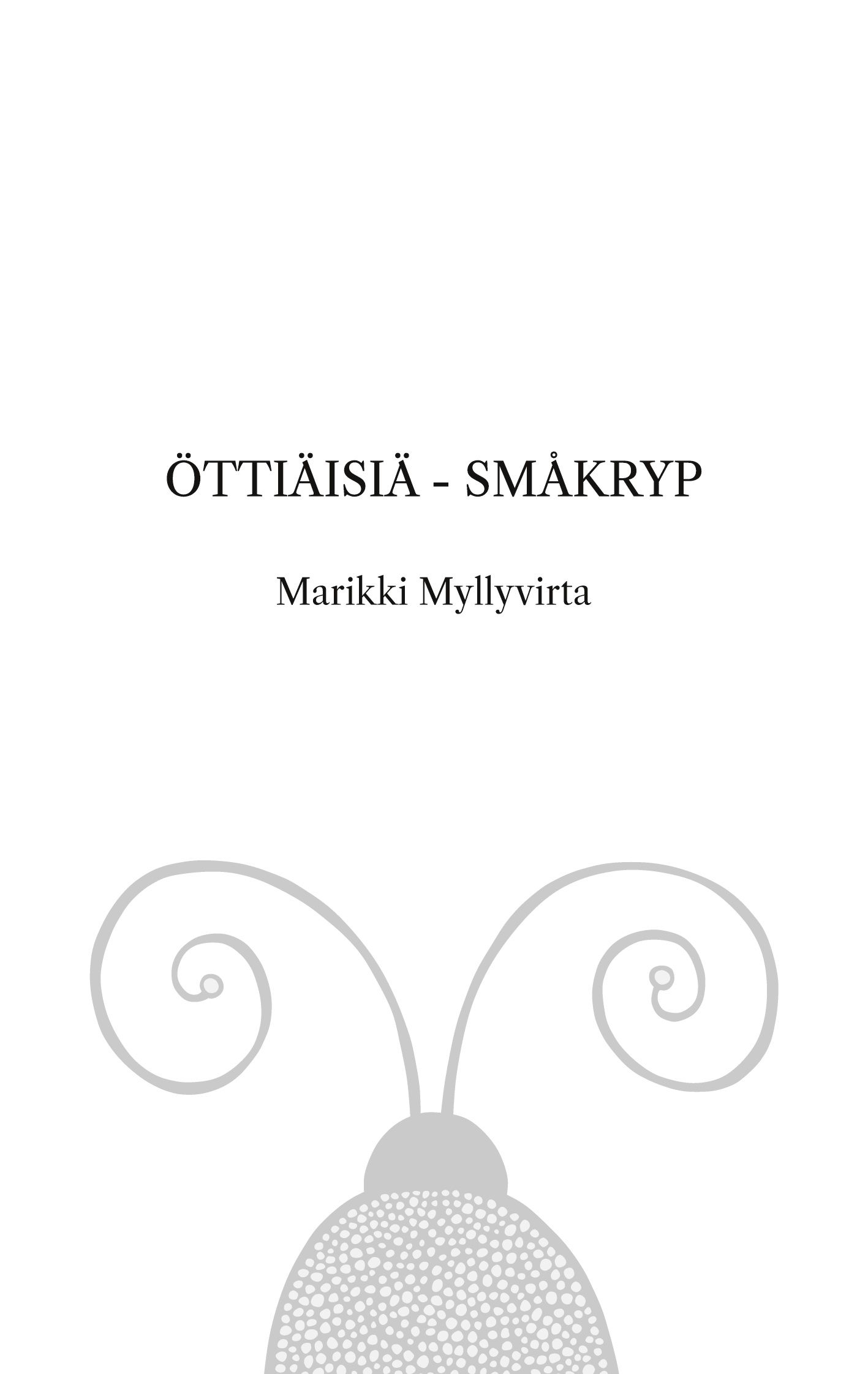 Marikki Myllyvirta : Öttiäisiä - Småkryp