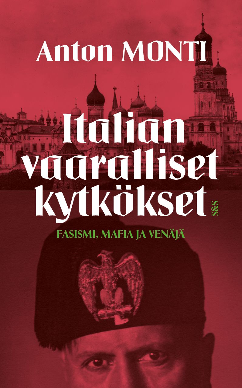 Anton Monti : Italian vaaralliset kytkökset - fasismi, mafia ja Venäjä