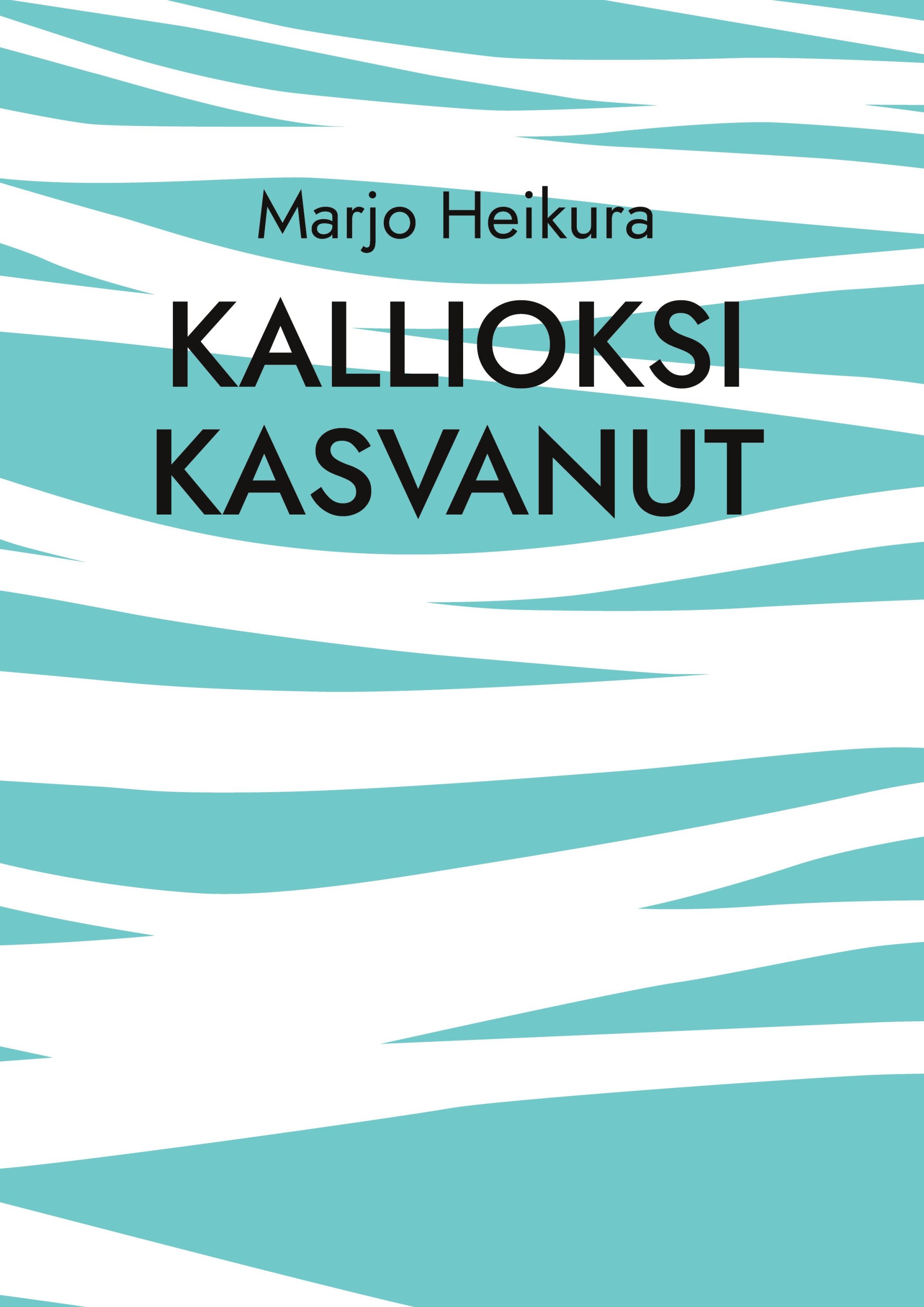Marjo Heikura : Kallioksi kasvanut