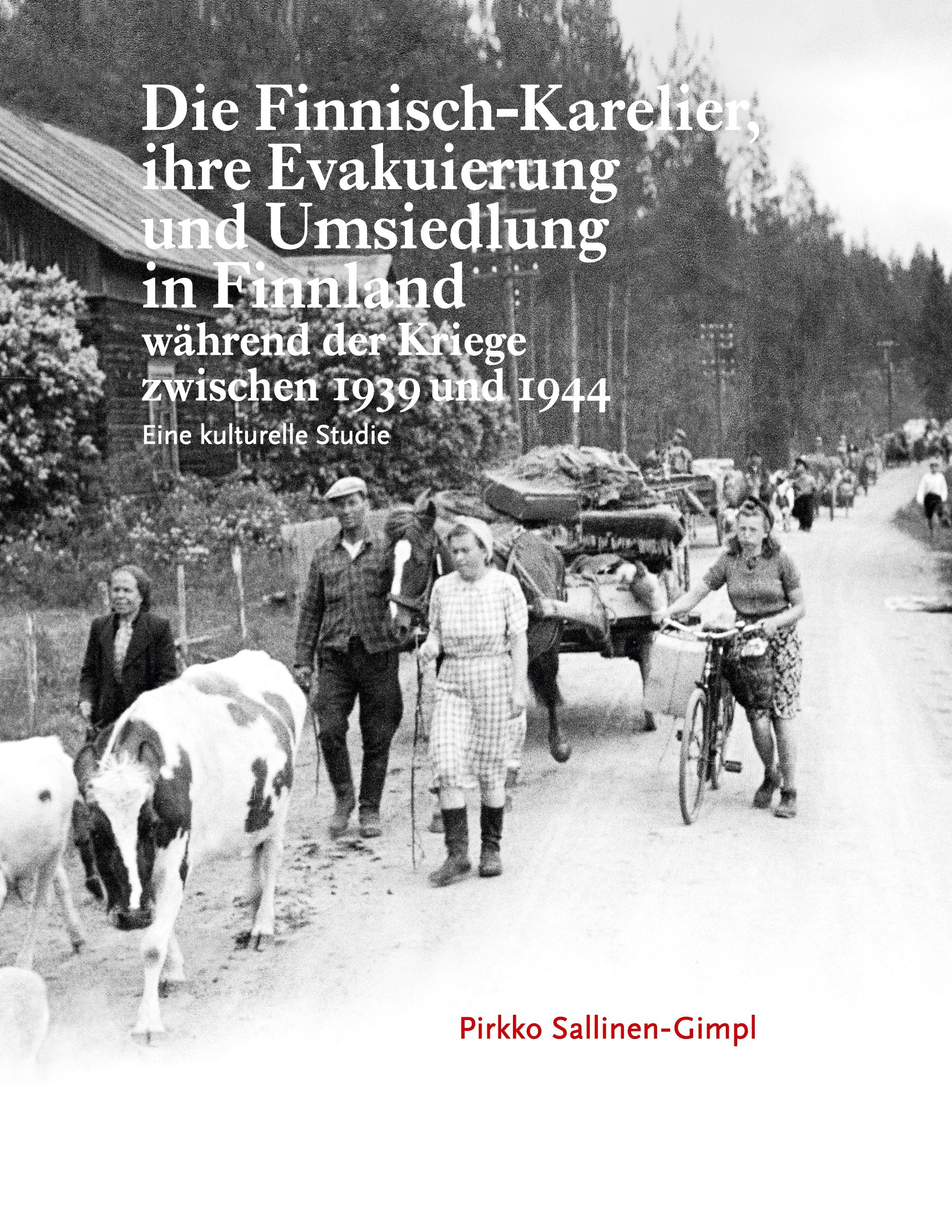Pirkko Sallinen-Gimpl : Die Finnisch-Karelier, ihre Evakuierung und Umsiedlung in Finnland während der Kriege zwischen 1939 und 1944