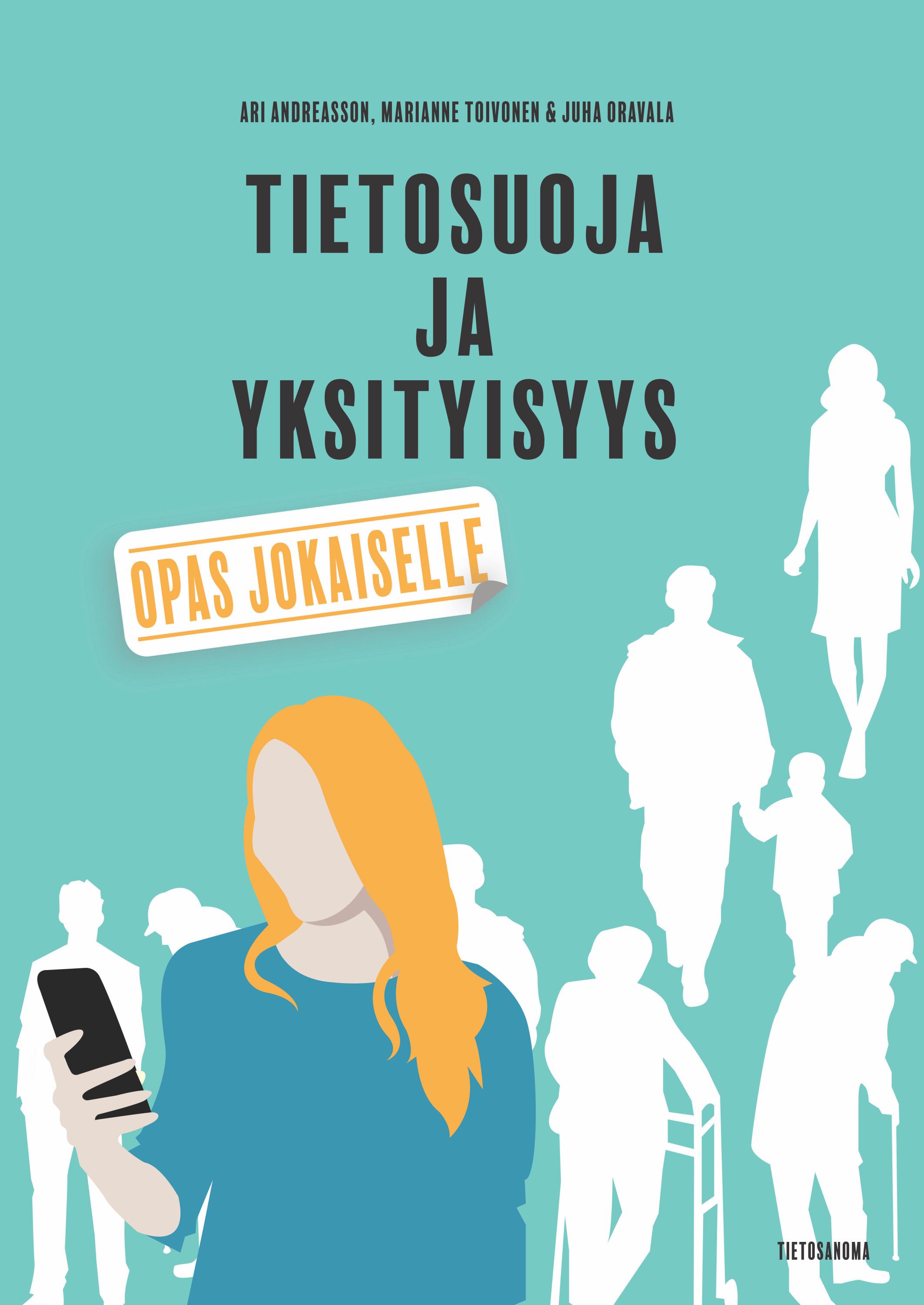 Ari Andreasson & Juha Oravala & Marianne Toivonen : Tietosuoja ja yksityisyys