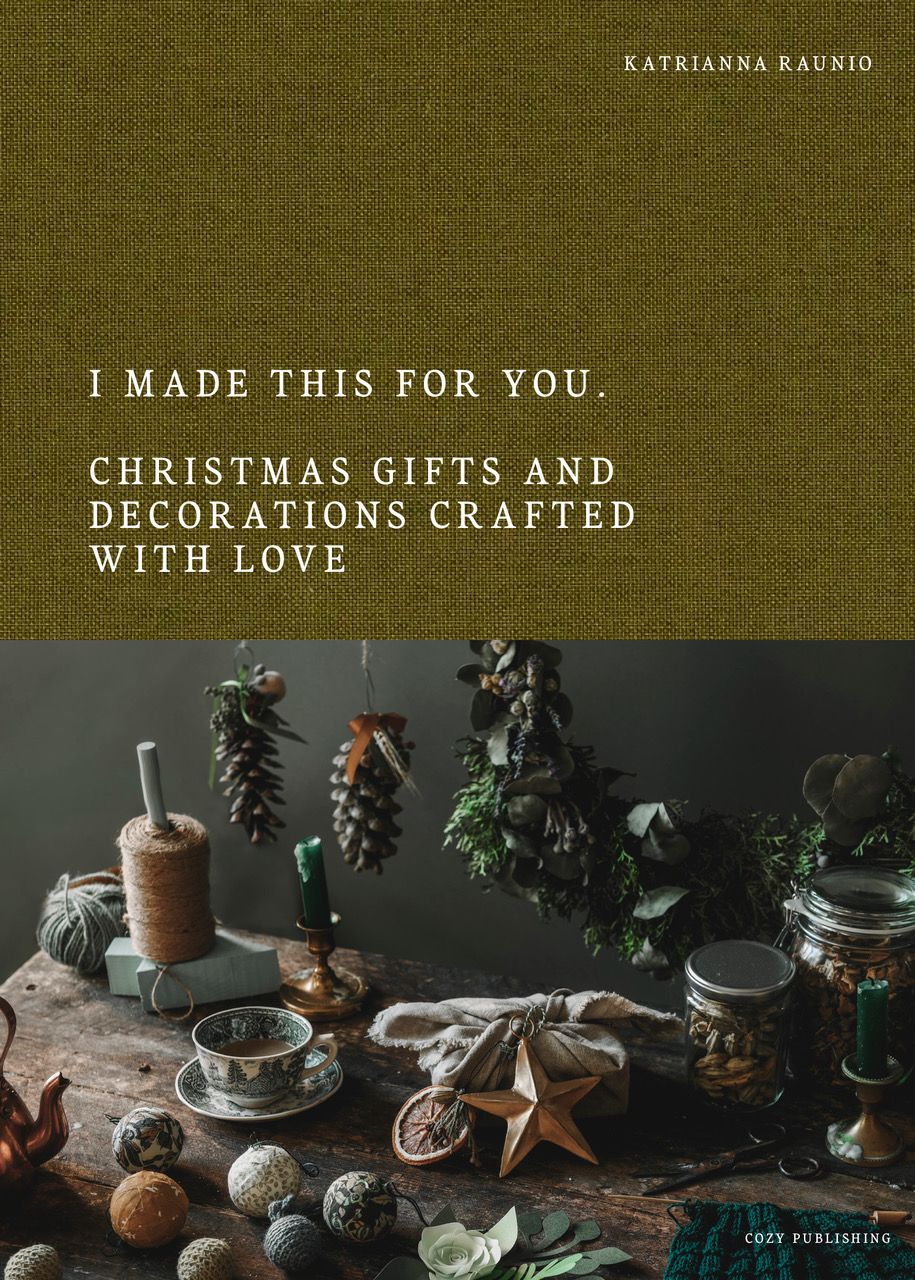 Katrianna Raunio : I Made This For You - Christmas Gift and Decorations Crafted with Love