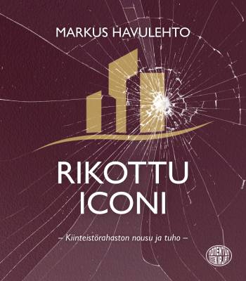 Markus Havulehto : Rikottu Iconi - Kiinteistörahaston nousu ja tuho