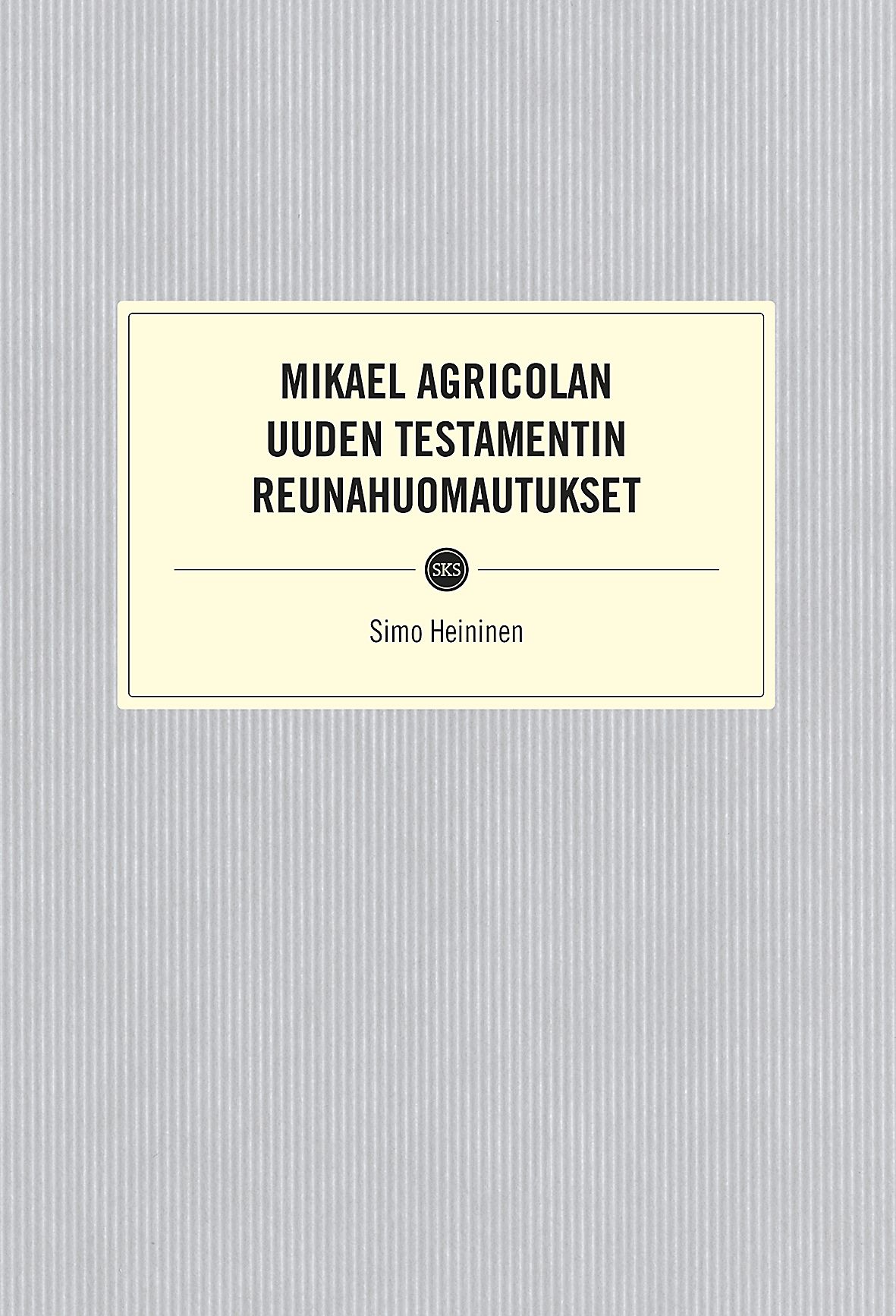 Simo Heininen : Mikael Agricolan Uuden testamentin reunahuomautukset