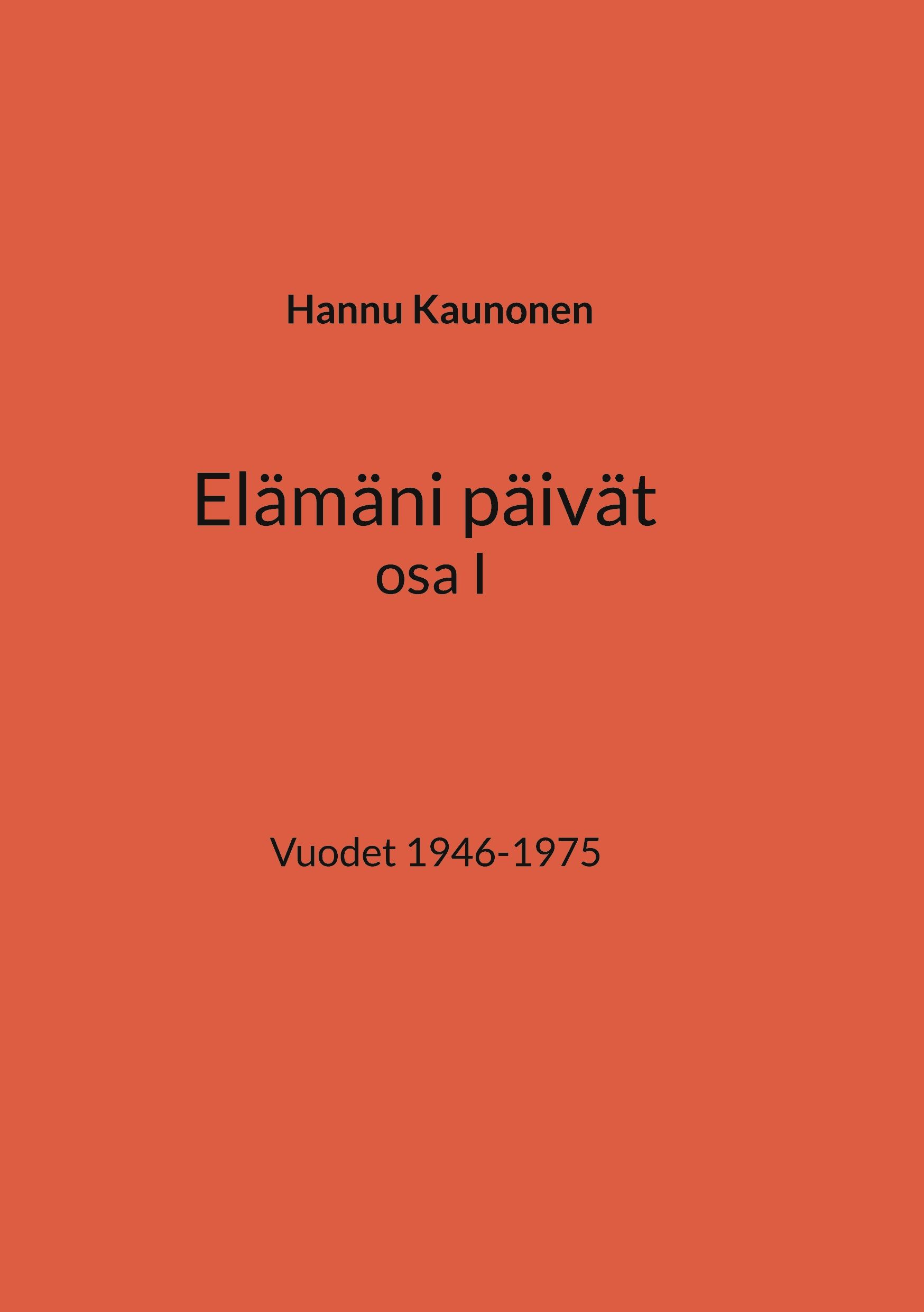 Hannu Kaunonen : Elämäni päivät osa I