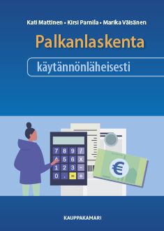 Kati Mattinen & Kirsi Parnila & Marika Väisänen : Palkanlaskenta käytännönläheisesti