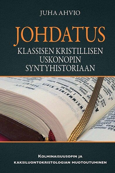 Juha Ahvio : Johdatus klassisen kristillisen uskonopin syntyhistoriaan