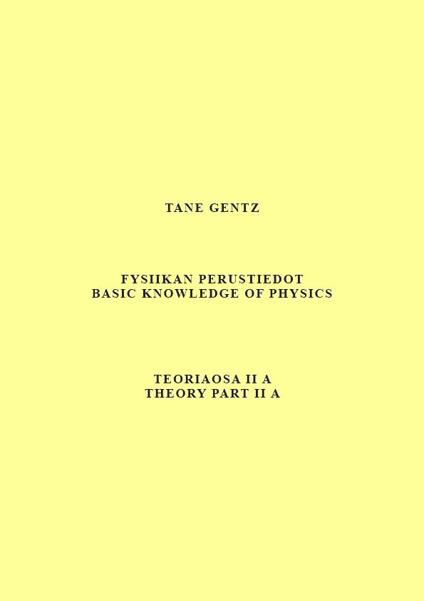 Tane Gentz : Fysiikan perustiedot. Teoriaosa II A - Basic knowledge of physics. Theory part II A