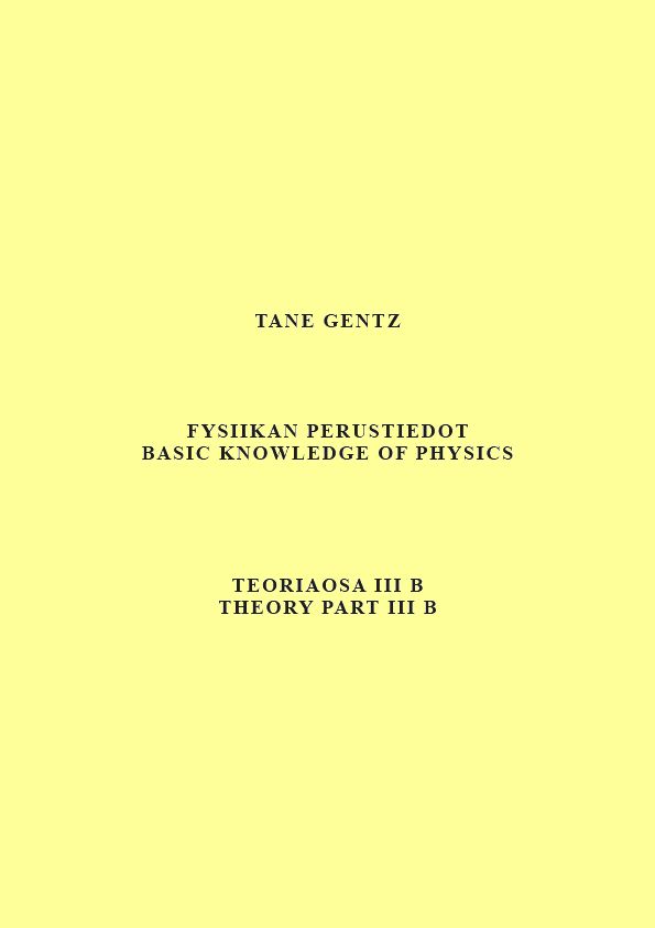 Tane Gentz : Fysiikan perustiedot. Teoriaosa III B - Basic knowledge of physics. Theory part III B