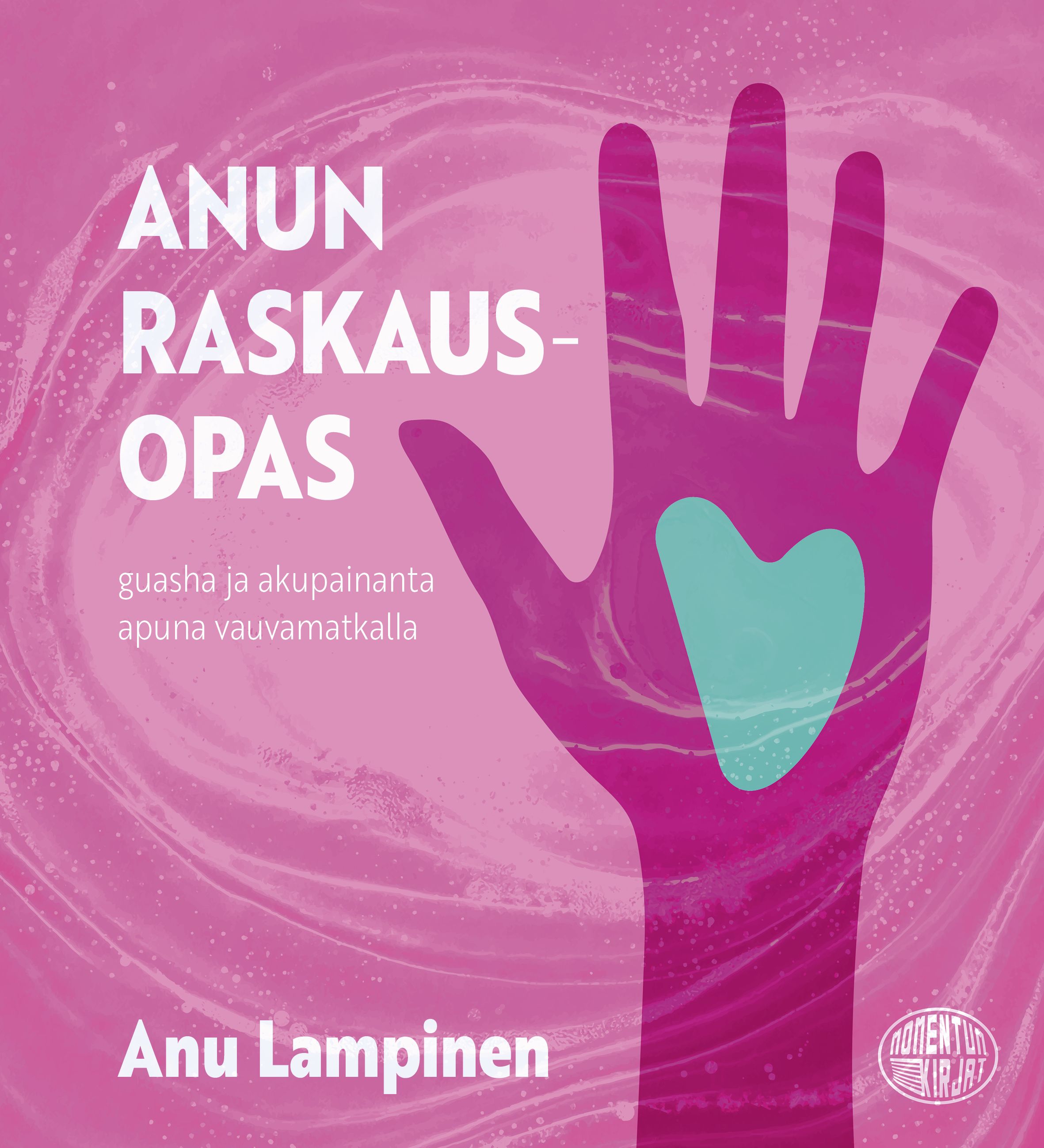 Anu Lampinen : Anun raskausopas - Guasha ja akupainanta apuna vauvamatkalla