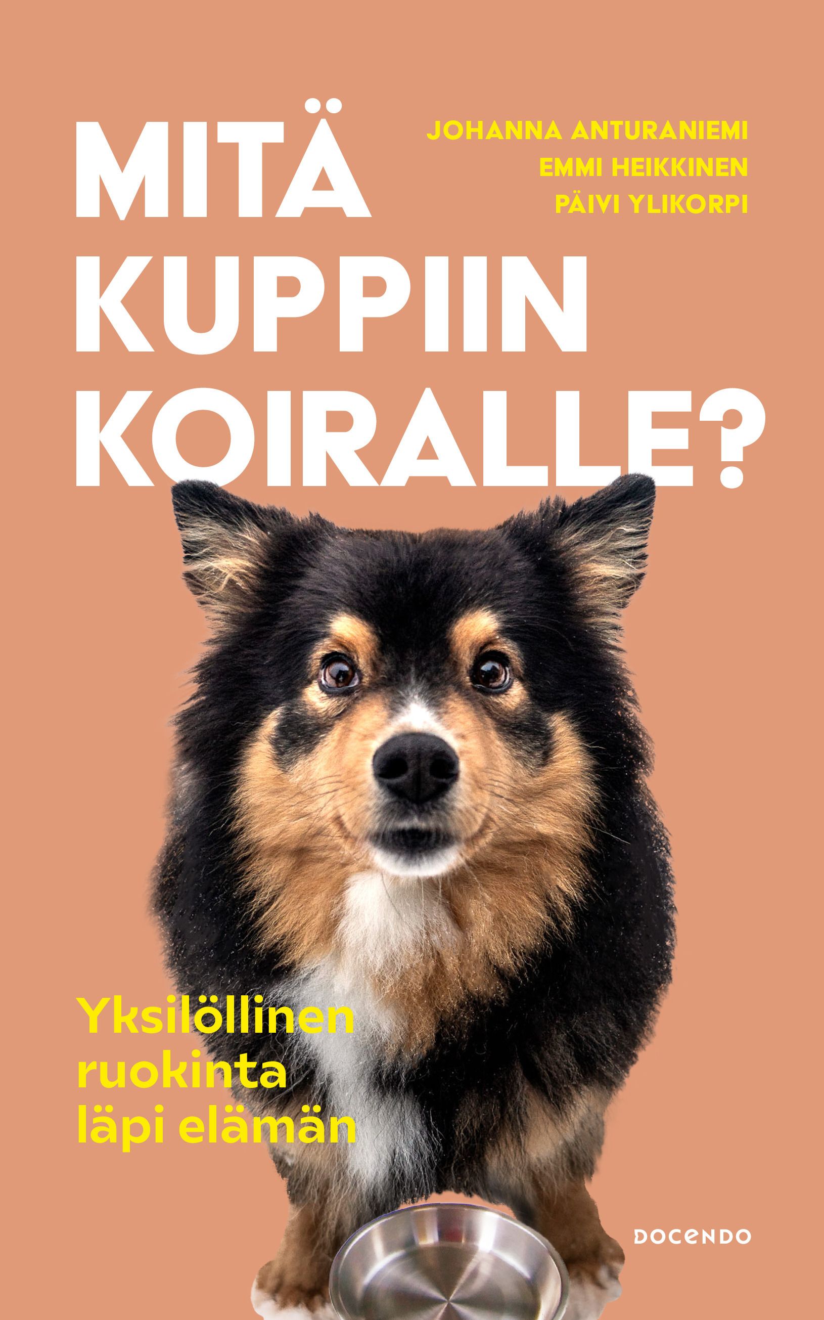 Johanna Anturaniemi & Emmi Heikkinen & Päivi Ylikorpi : Mitä kuppiin koiralle?