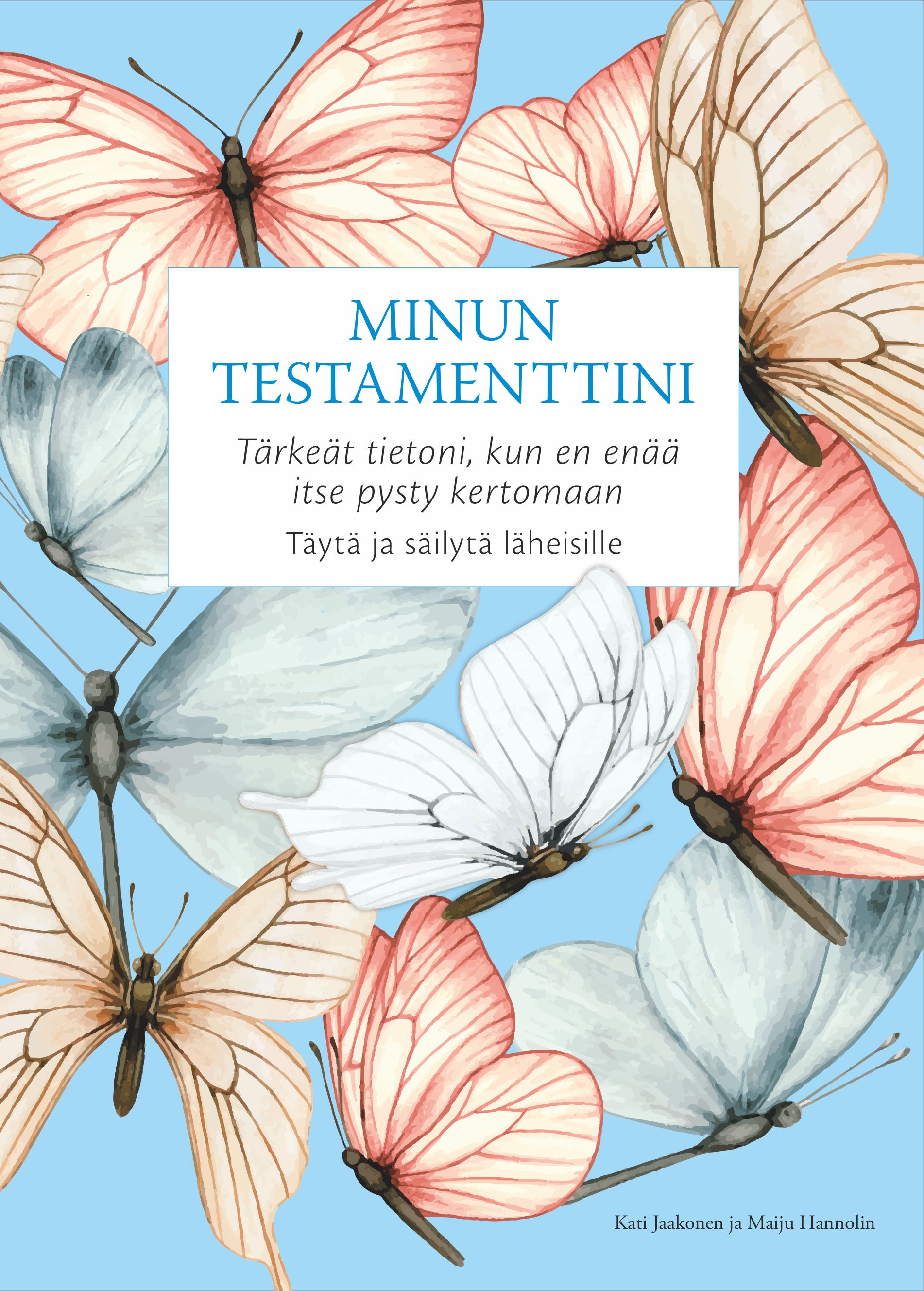 Kati Jaakonen & Maiju Hannolin : Minun testamenttini - Tärkeät tietoni, kun en enää itse pysty kertomaan