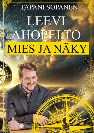 Tapani Sopanen : Leevi Ahopelto - Mies ja näky