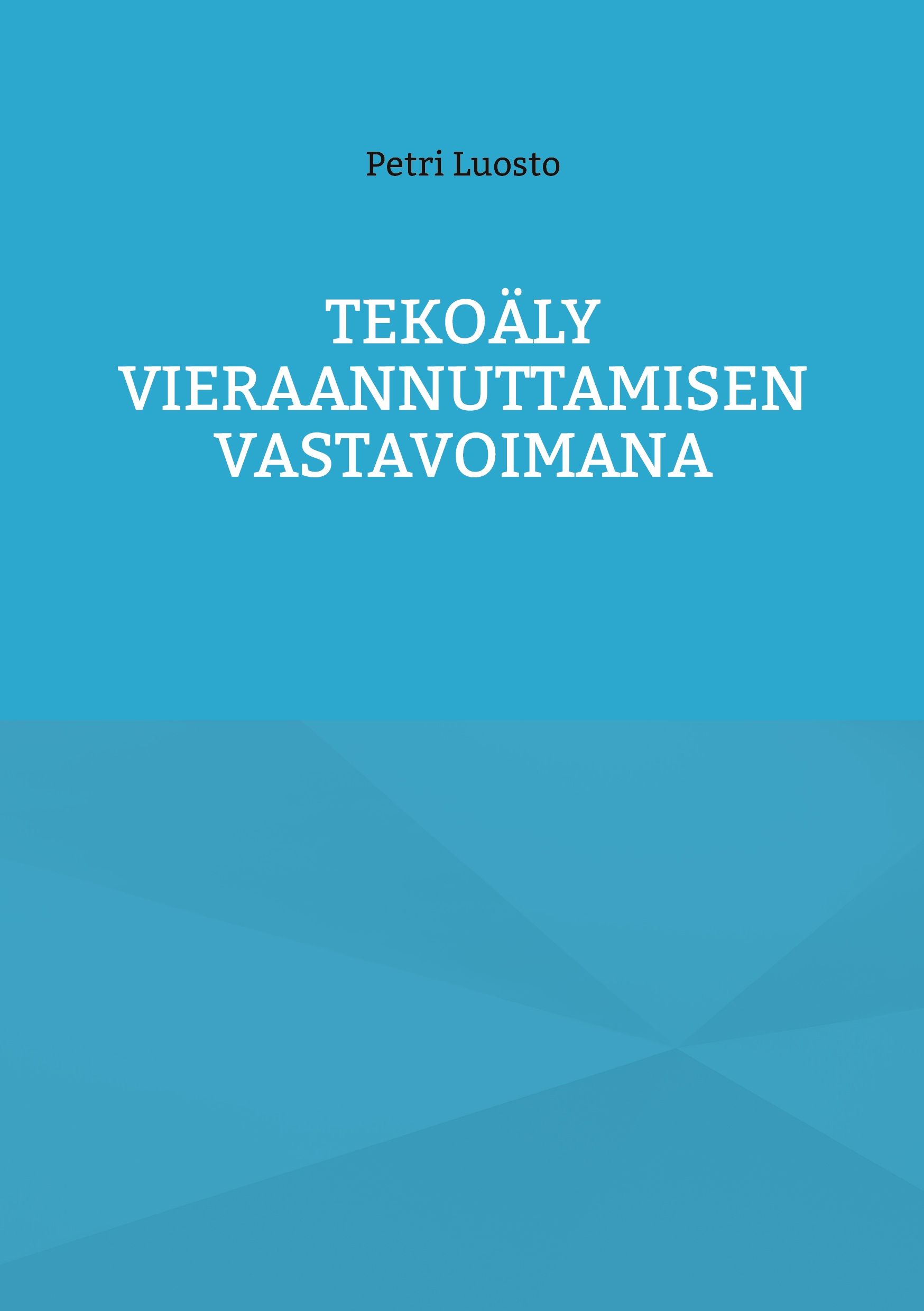 Petri Luosto : Tekoäly vieraannuttamisen vastavoimana