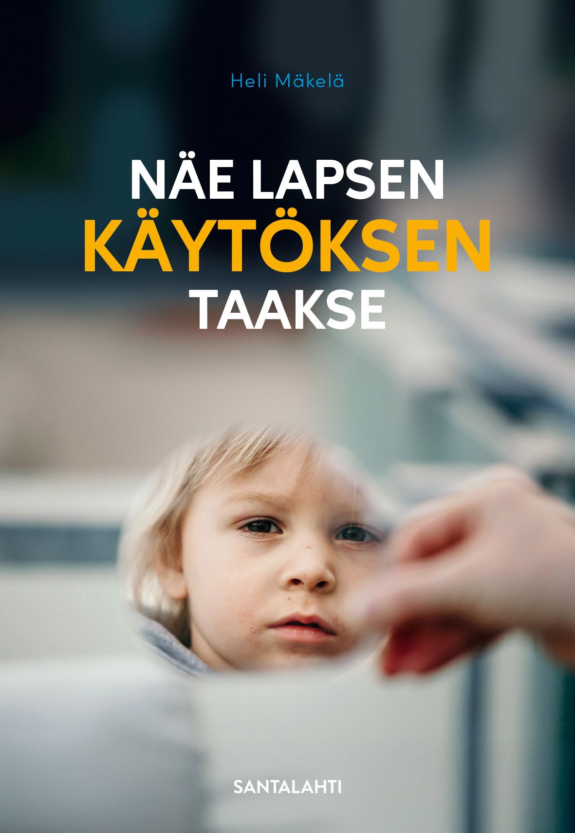 Heli Mäkelä : Näe lapsen käytöksen taakse