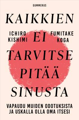 Ichiro Kishimi & Fumitake Koga : Kaikkien ei tarvitse pitää sinusta
