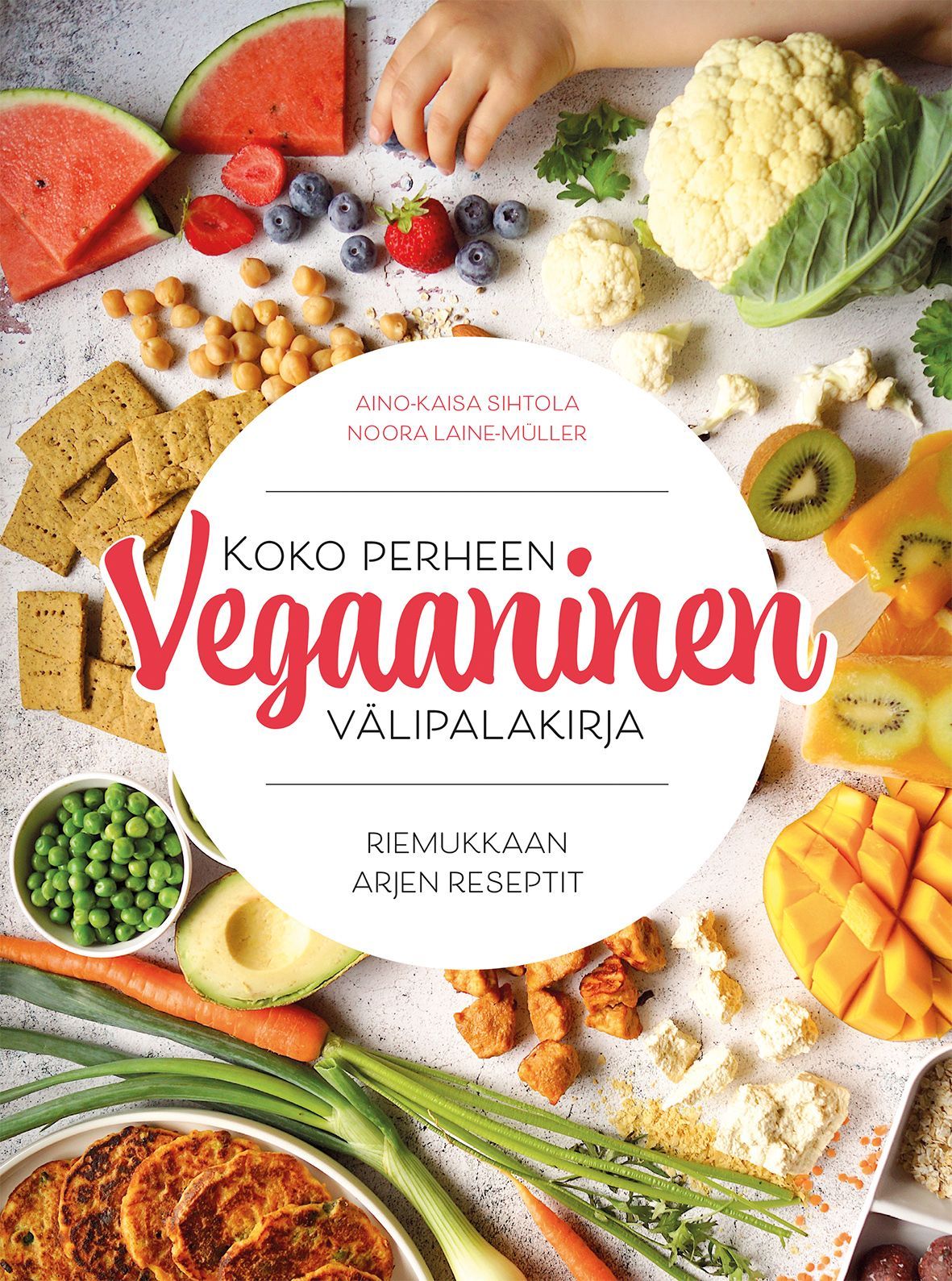 Aino Sihtola & Noora Laine-Muller : Koko perheen vegaaninen välipalakirja - Riemukkaan arjen reseptit