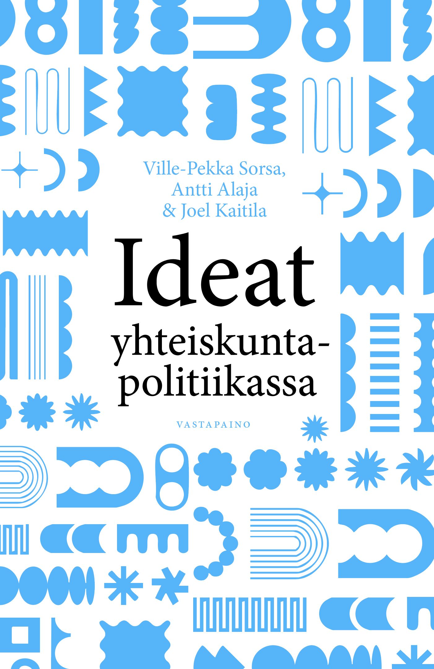 Ville-Pekka Sorsa & Antti Alaja & Joel Kaitila : Ideat yhteiskuntapolitiikassa