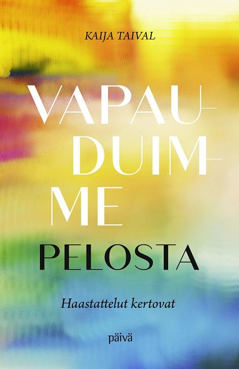 Kaija Taival : Vapauduimme pelosta