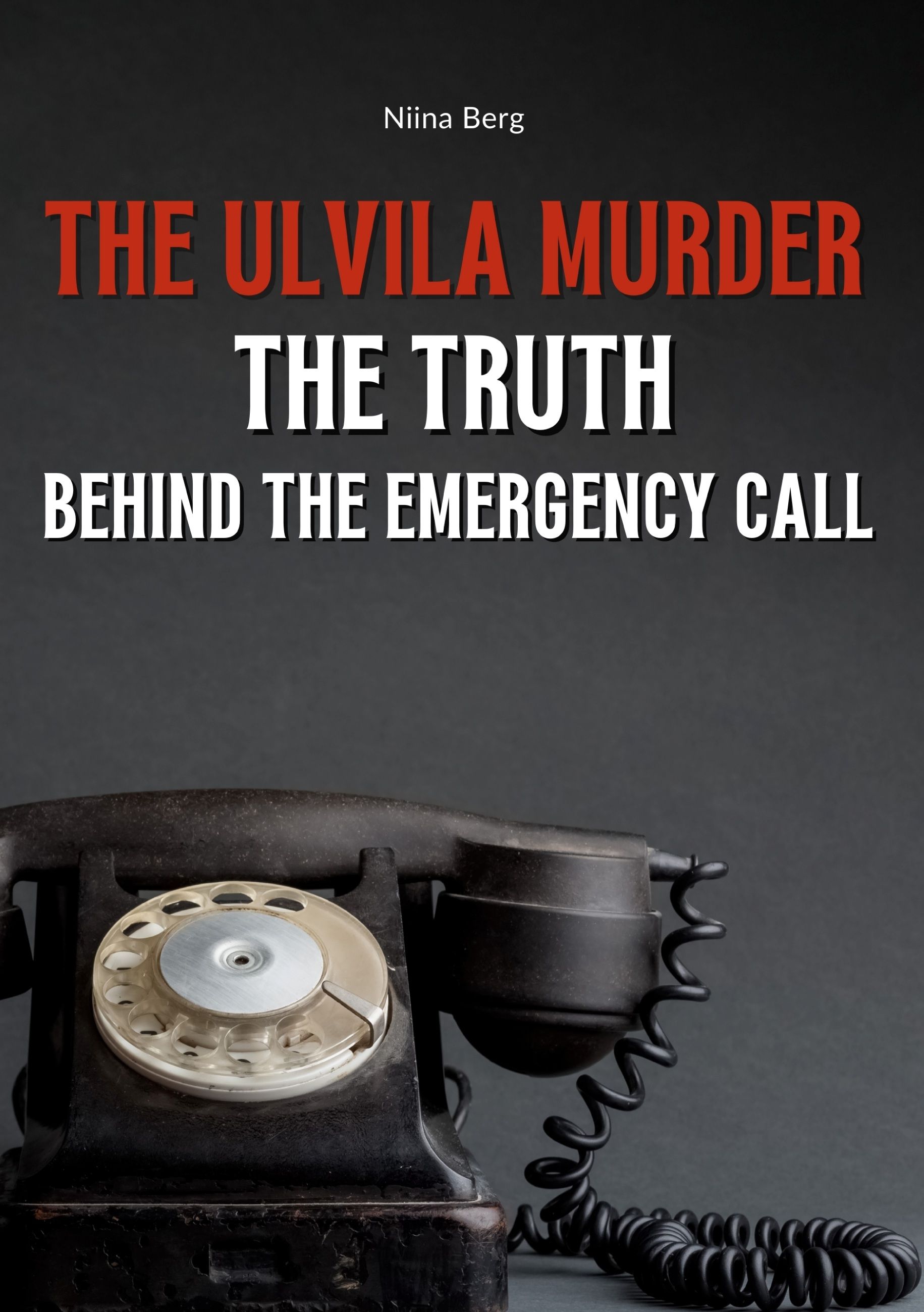 Niina Berg : The Ulvila Murder: The Truth Behind the Emergency Call