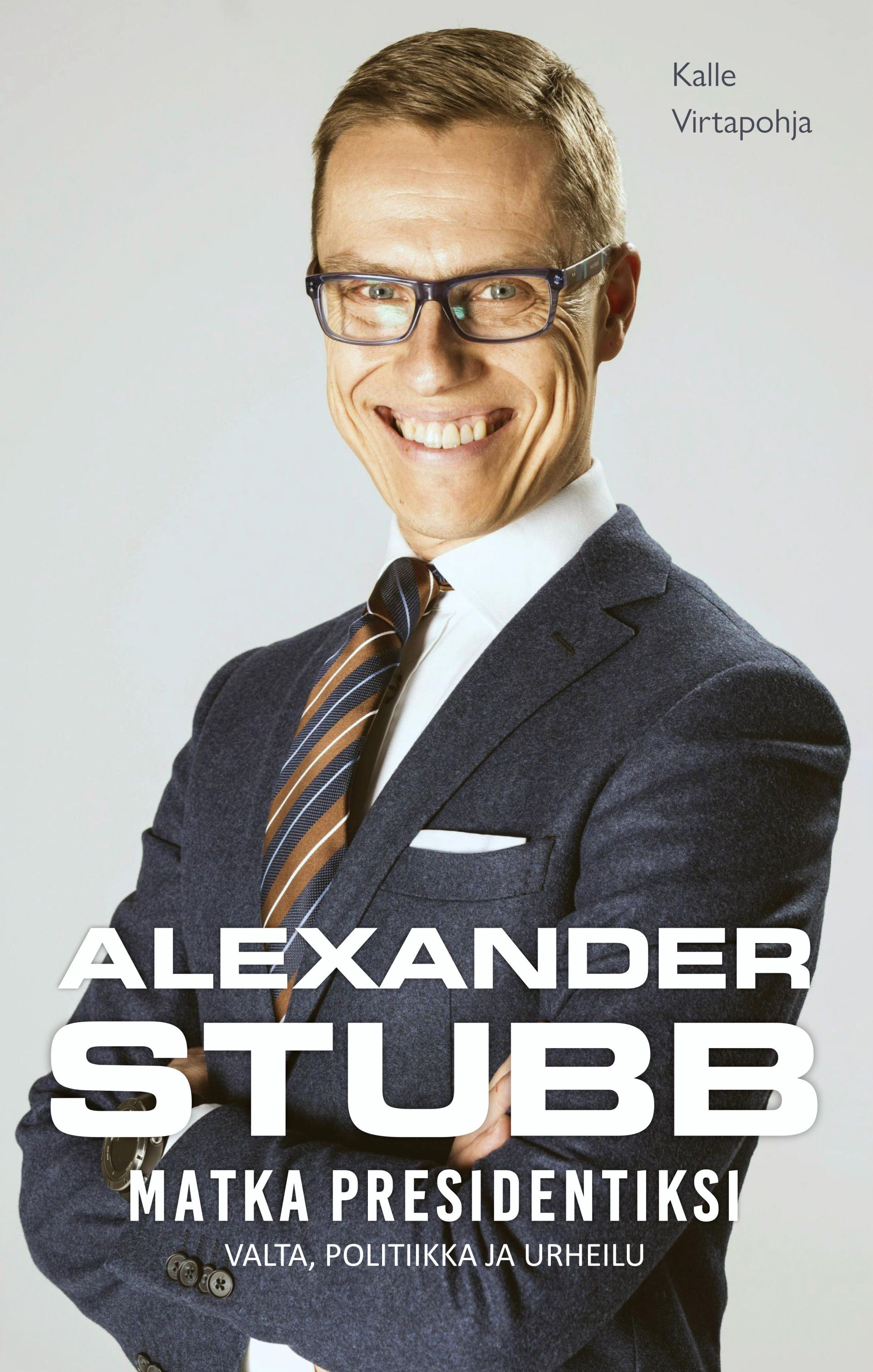 Kalle Virtapohja : Alexander Stubb -  Matka presidentiksi - Valta, politiikka ja urheilu