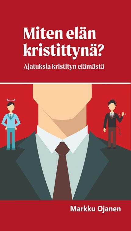 Markku Ojanen : Miten elän kristittynä?