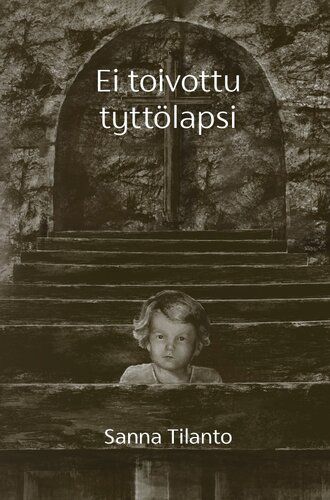 Sanna Tilanto : Ei toivottu tyttölapsi
