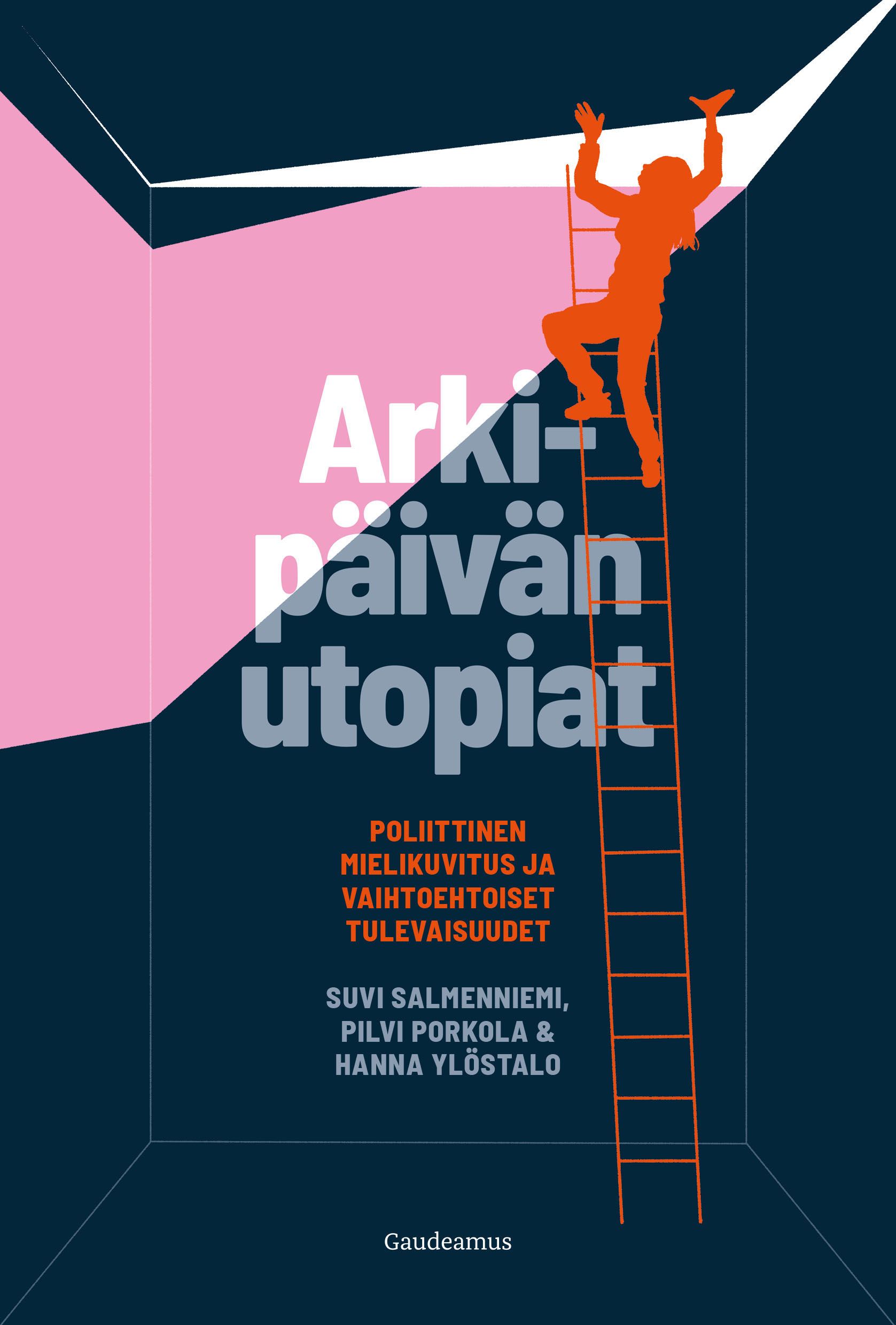Suvi Salmenniemi & Pilvi Porkola & Hanna Ylöstalo : Arkipäivän utopiat