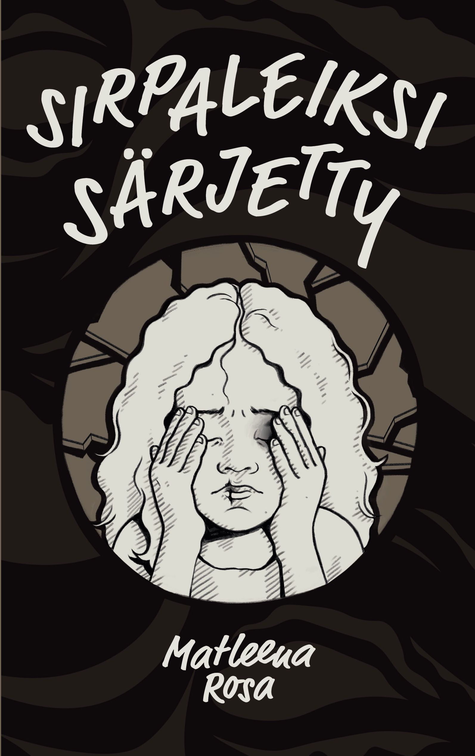 Matleena Rosa : Sirpaleiksi särjetty