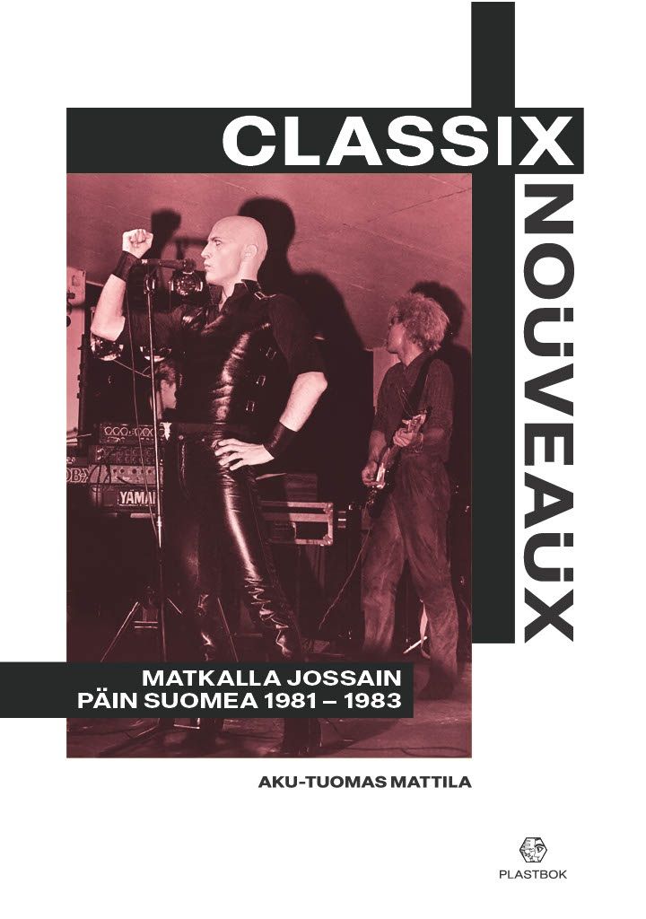 Aku-Tuomas Mattila : Classix Nouveaux - matkalla jossain päin Suomea 1981-1983