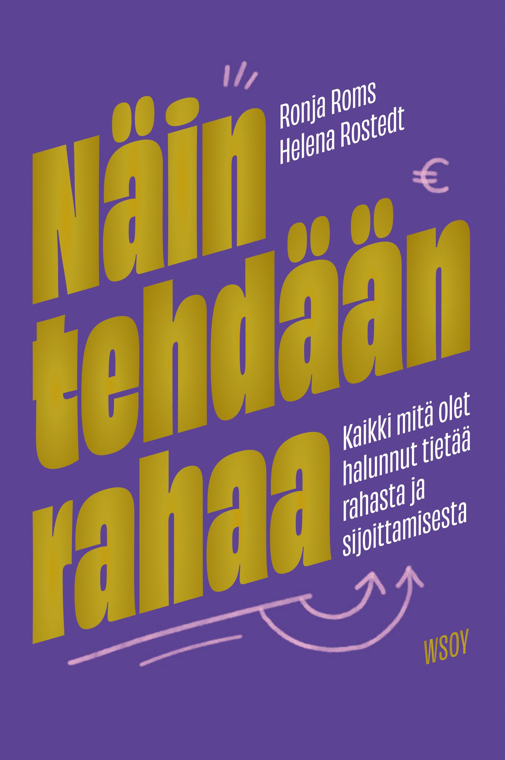 Ronja Roms & Helena Rostedt : Näin tehdään rahaa: Kaikki mitä olet halunnut tietää rahasta ja sijoittamisesta