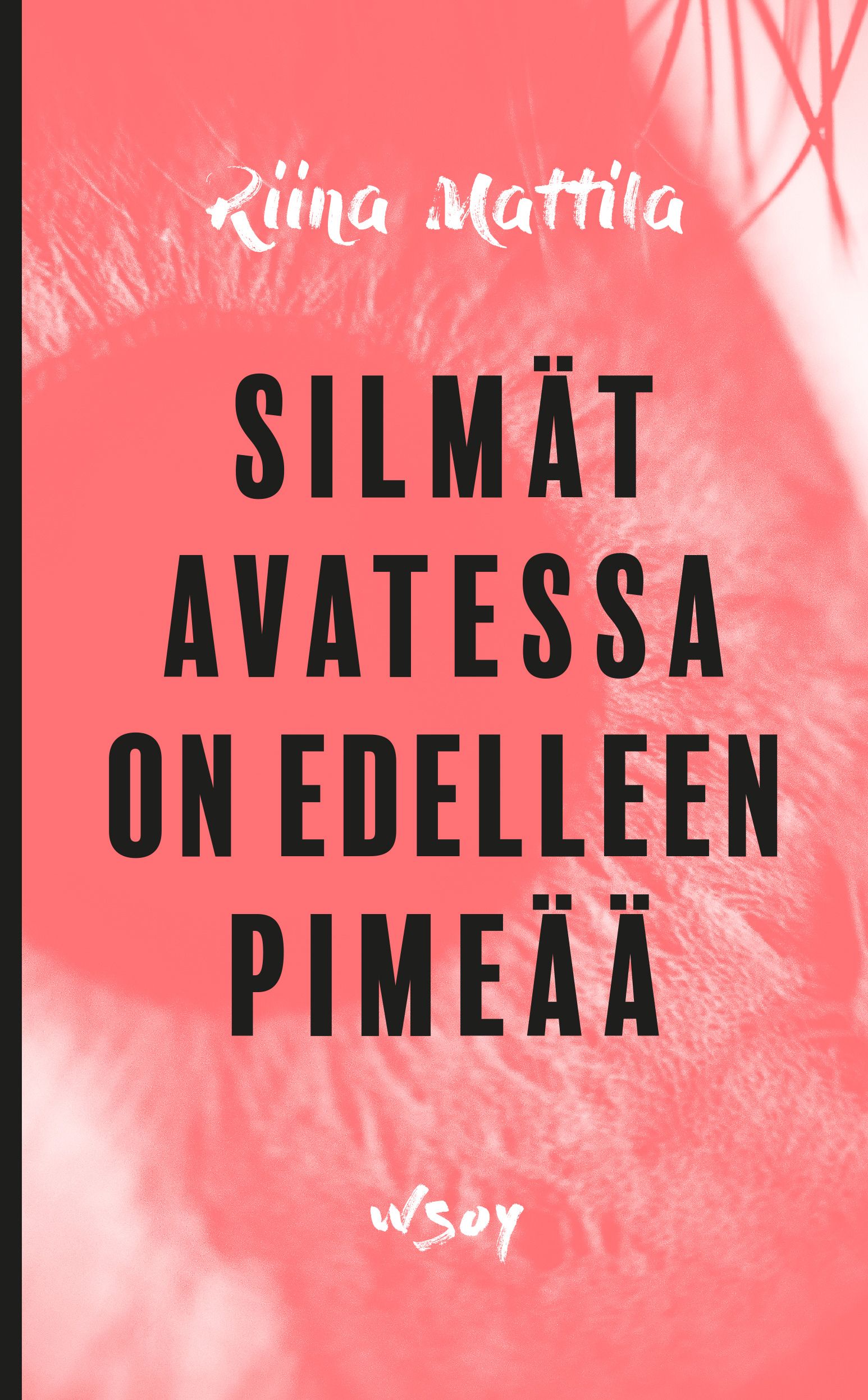 Riina Mattila : Silmät avatessa on edelleen pimeää