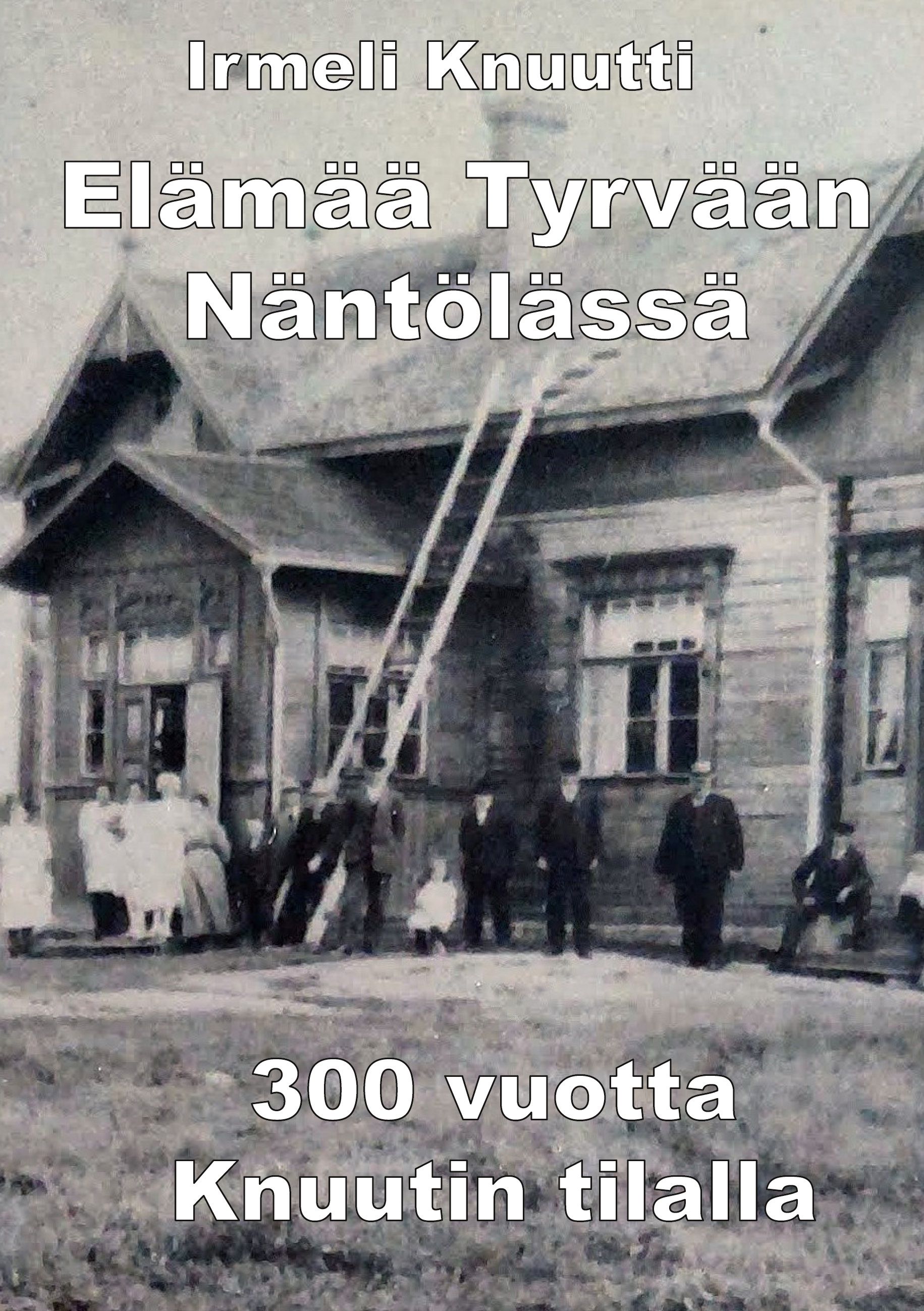 Irmeli Knuutti : Elämää Tyrvään Näntölässä