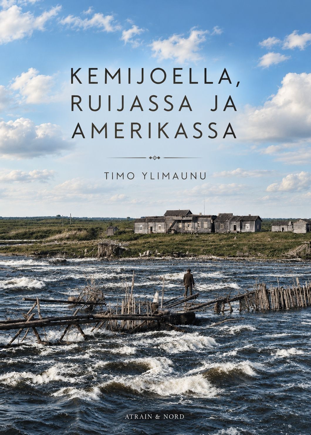 Timo Ylimaunu : Kemijoella, Ruijassa ja Amerikassa