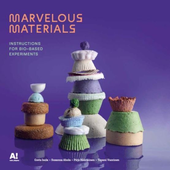 Greta Isola & Susanna Ahola & Pirjo Kääriäinen & Tapani Vuorinen : Marvelous materials : Instructions for bio-based experiments